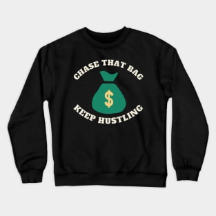 Chase that Bag Hustle Keep Hustling and Grinding Hard Crewneck Sweatshirt